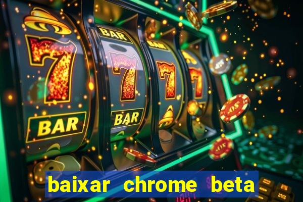 baixar chrome beta para pc